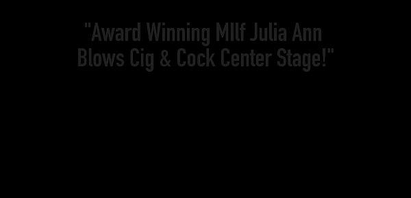  Award Winning MIlf Julia Ann Blows Cig & Cock Center Stage!